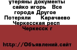 утеряны документы сайко игорь - Все города Другое » Потеряли   . Карачаево-Черкесская респ.,Черкесск г.
